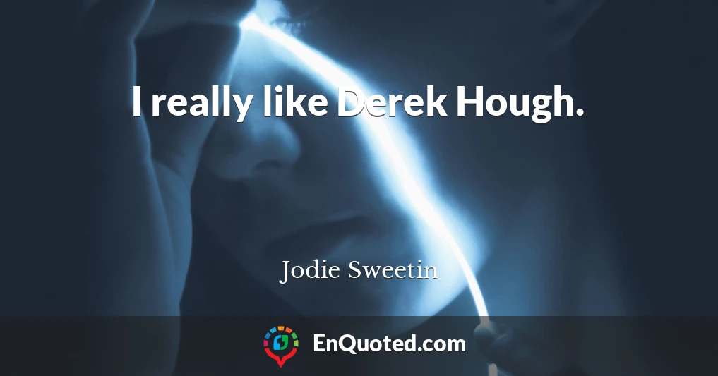 I really like Derek Hough.