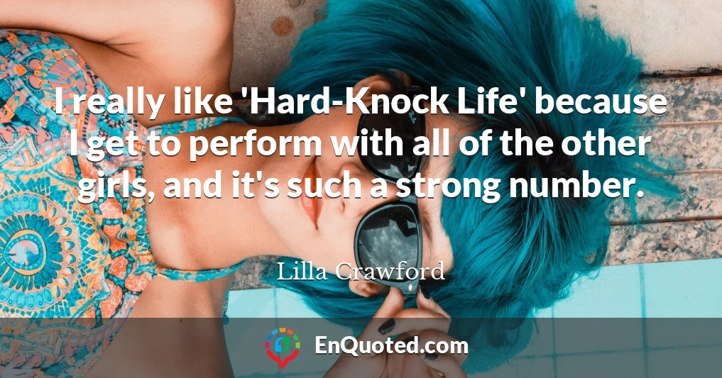 I really like 'Hard-Knock Life' because I get to perform with all of the other girls, and it's such a strong number.