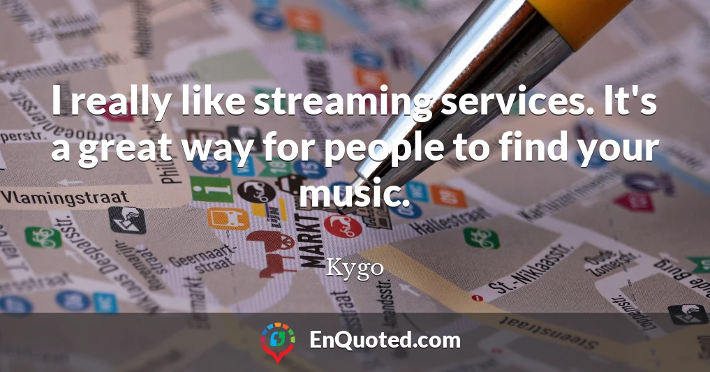 I really like streaming services. It's a great way for people to find your music.