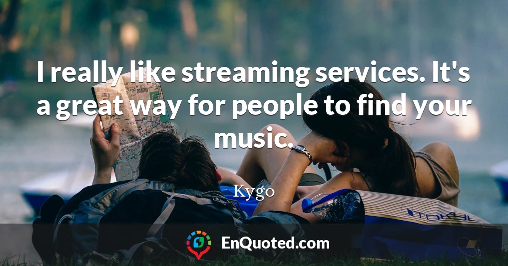 I really like streaming services. It's a great way for people to find your music.