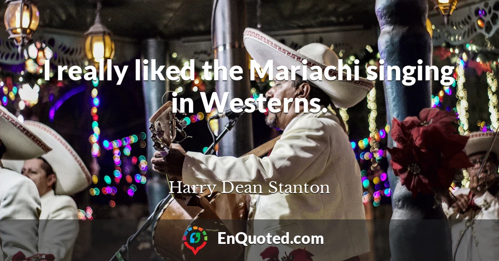 I really liked the Mariachi singing in Westerns.
