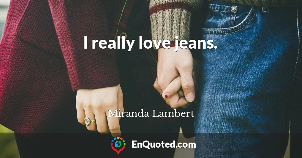 I really love jeans.