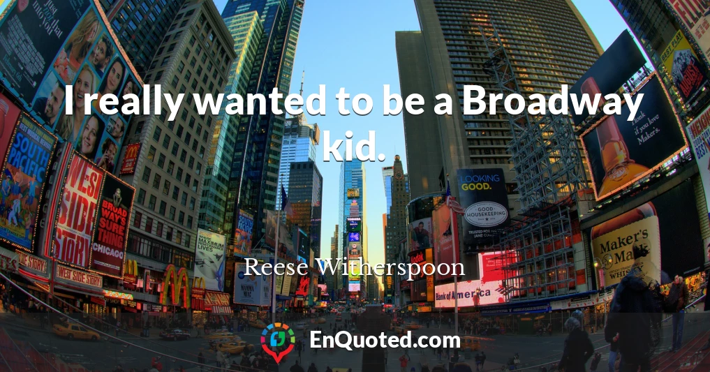 I really wanted to be a Broadway kid.