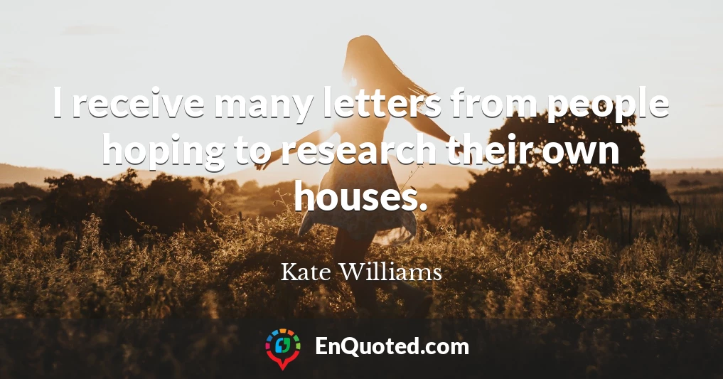 I receive many letters from people hoping to research their own houses.