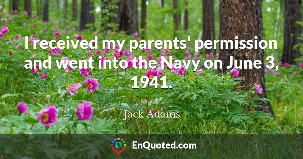 I received my parents' permission and went into the Navy on June 3, 1941.