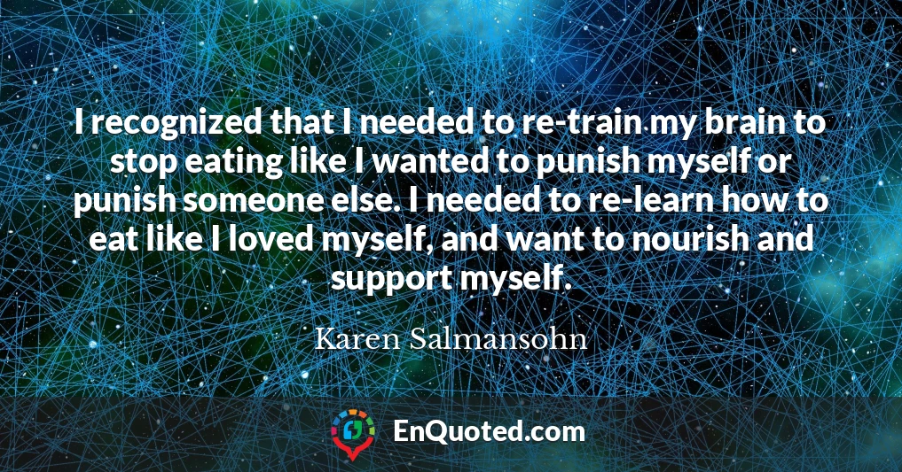 I recognized that I needed to re-train my brain to stop eating like I wanted to punish myself or punish someone else. I needed to re-learn how to eat like I loved myself, and want to nourish and support myself.