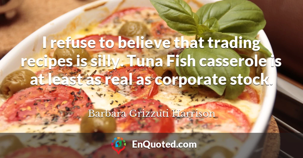 I refuse to believe that trading recipes is silly. Tuna Fish casserole is at least as real as corporate stock.