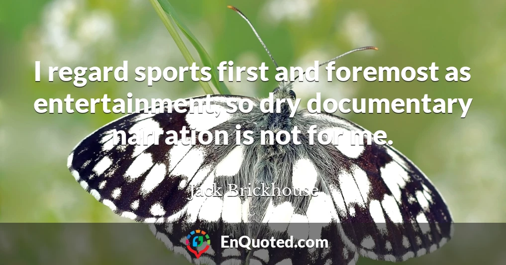 I regard sports first and foremost as entertainment, so dry documentary narration is not for me.