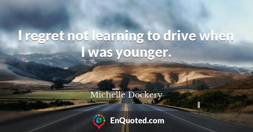 I regret not learning to drive when I was younger.