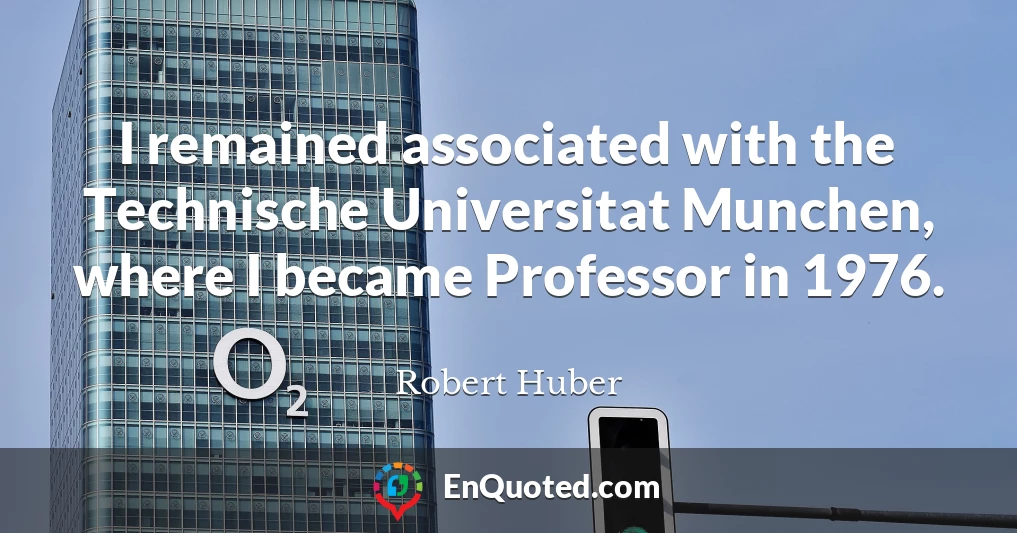 I remained associated with the Technische Universitat Munchen, where I became Professor in 1976.