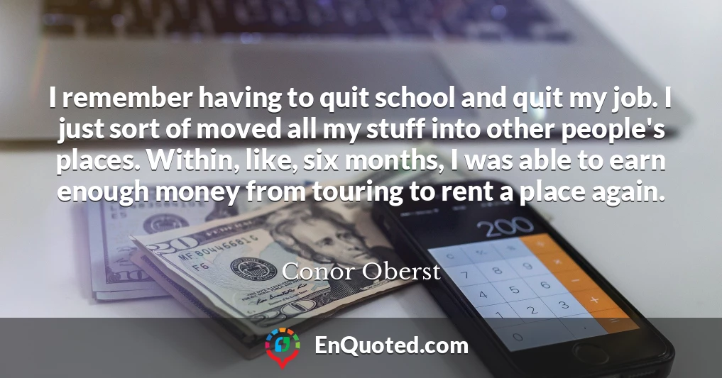 I remember having to quit school and quit my job. I just sort of moved all my stuff into other people's places. Within, like, six months, I was able to earn enough money from touring to rent a place again.