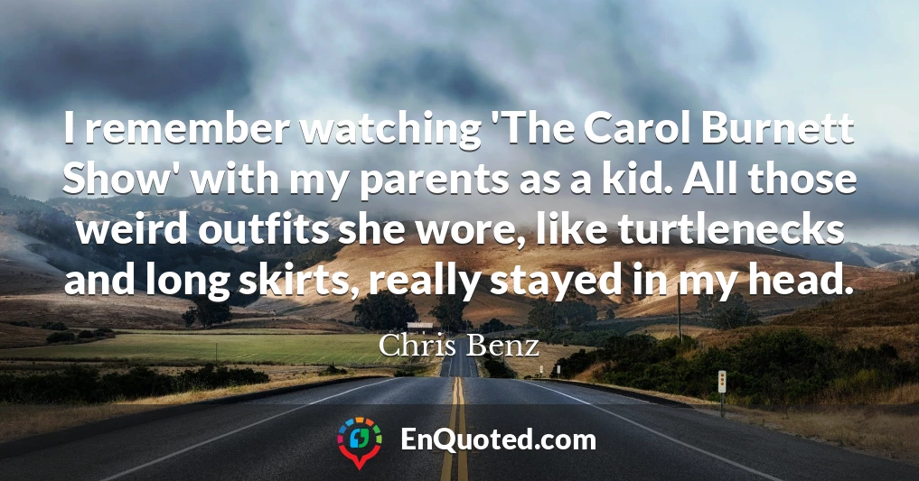 I remember watching 'The Carol Burnett Show' with my parents as a kid. All those weird outfits she wore, like turtlenecks and long skirts, really stayed in my head.