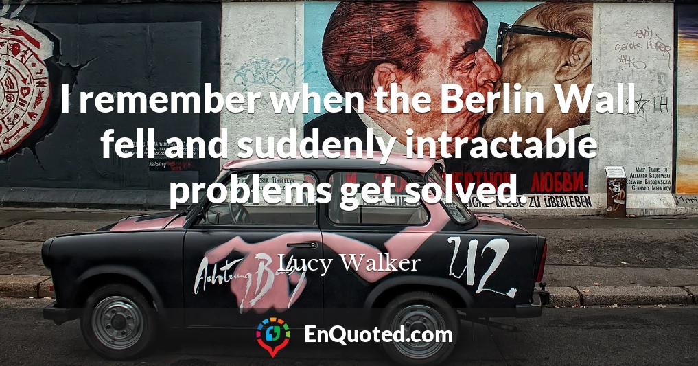 I remember when the Berlin Wall fell and suddenly intractable problems get solved.