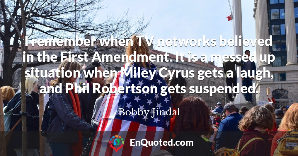 I remember when TV networks believed in the First Amendment. It is a messed up situation when Miley Cyrus gets a laugh, and Phil Robertson gets suspended.