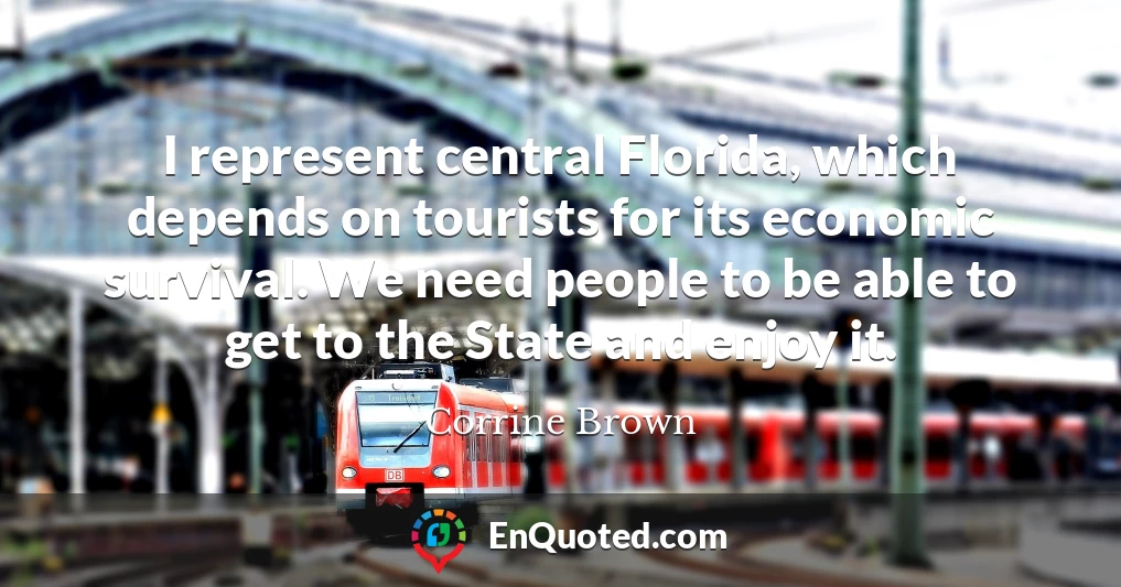I represent central Florida, which depends on tourists for its economic survival. We need people to be able to get to the State and enjoy it.