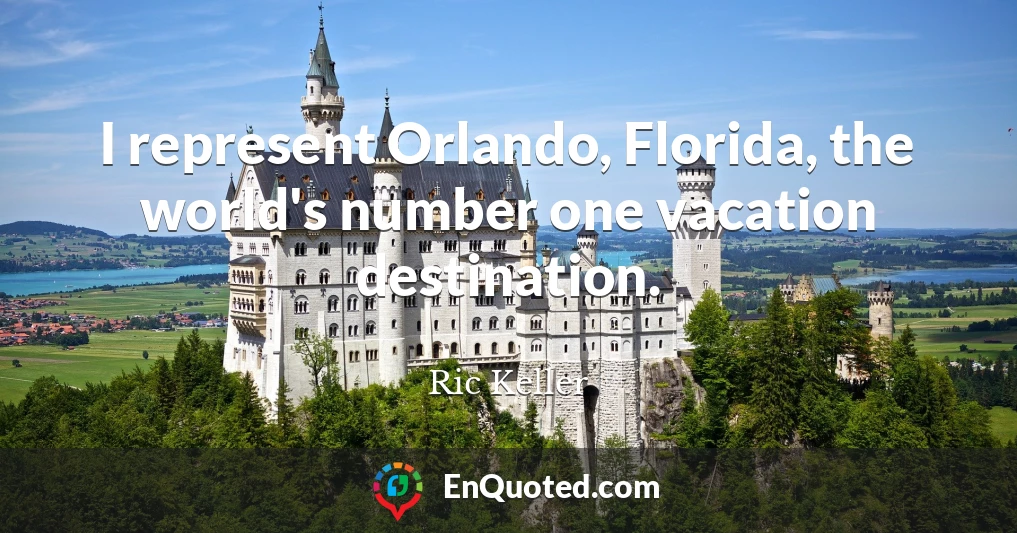 I represent Orlando, Florida, the world's number one vacation destination.