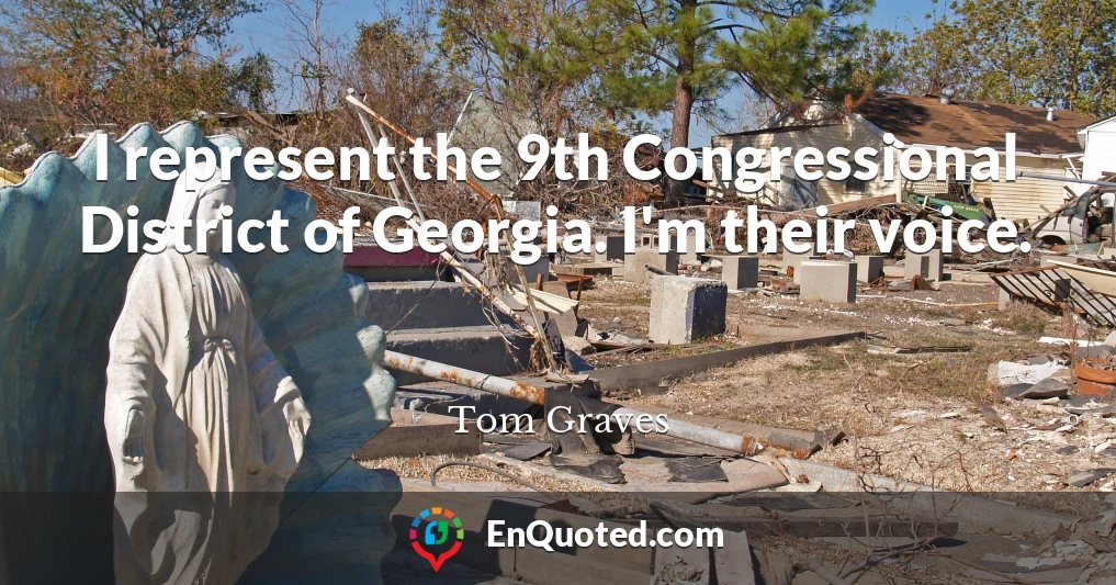I represent the 9th Congressional District of Georgia. I'm their voice.