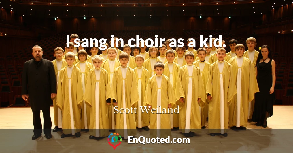 I sang in choir as a kid.