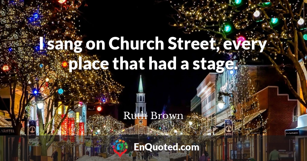 I sang on Church Street, every place that had a stage.