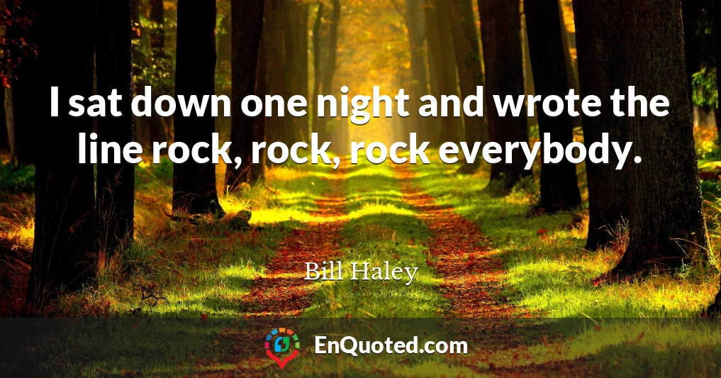 I sat down one night and wrote the line rock, rock, rock everybody.