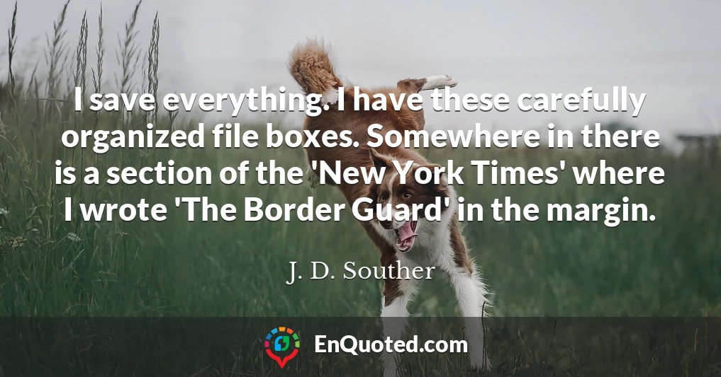 I save everything. I have these carefully organized file boxes. Somewhere in there is a section of the 'New York Times' where I wrote 'The Border Guard' in the margin.