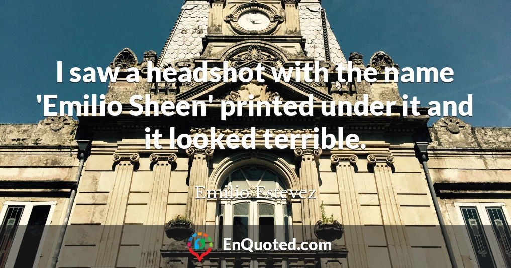 I saw a headshot with the name 'Emilio Sheen' printed under it and it looked terrible.