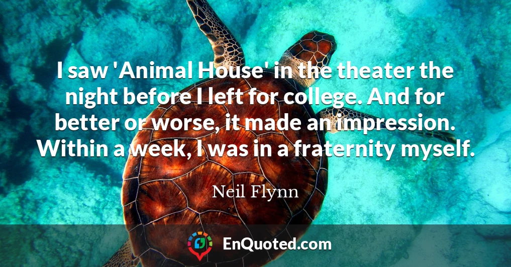 I saw 'Animal House' in the theater the night before I left for college. And for better or worse, it made an impression. Within a week, I was in a fraternity myself.
