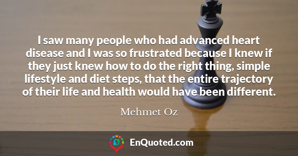 I saw many people who had advanced heart disease and I was so frustrated because I knew if they just knew how to do the right thing, simple lifestyle and diet steps, that the entire trajectory of their life and health would have been different.
