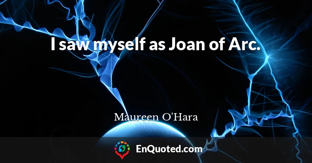 I saw myself as Joan of Arc.