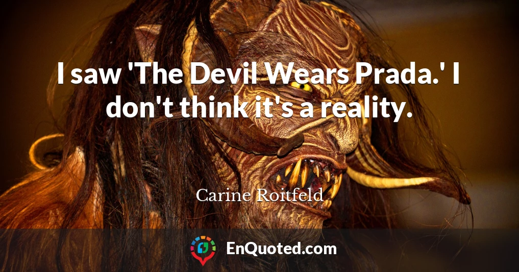 I saw 'The Devil Wears Prada.' I don't think it's a reality.