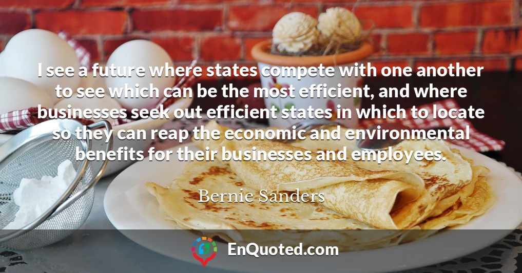 I see a future where states compete with one another to see which can be the most efficient, and where businesses seek out efficient states in which to locate so they can reap the economic and environmental benefits for their businesses and employees.