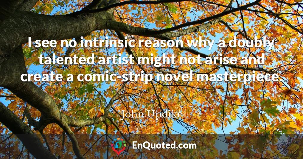 I see no intrinsic reason why a doubly talented artist might not arise and create a comic-strip novel masterpiece.