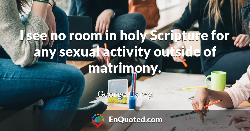 I see no room in holy Scripture for any sexual activity outside of matrimony.