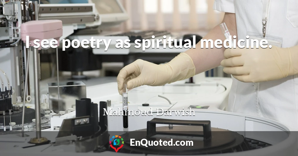 I see poetry as spiritual medicine.