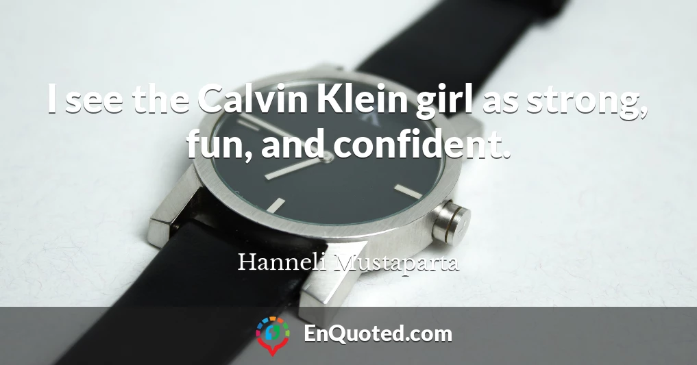 I see the Calvin Klein girl as strong, fun, and confident.