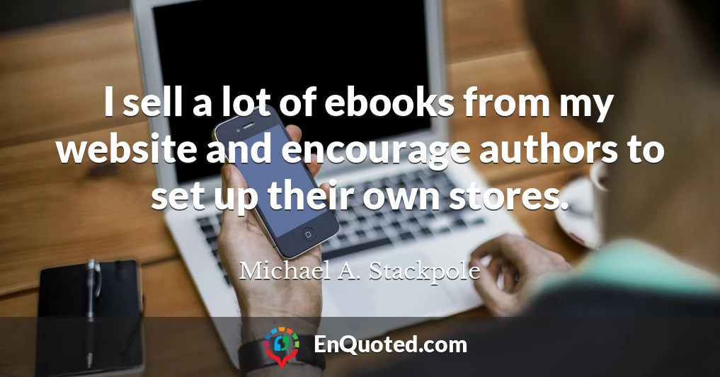 I sell a lot of ebooks from my website and encourage authors to set up their own stores.