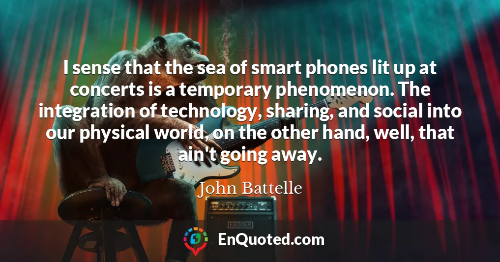 I sense that the sea of smart phones lit up at concerts is a temporary phenomenon. The integration of technology, sharing, and social into our physical world, on the other hand, well, that ain't going away.