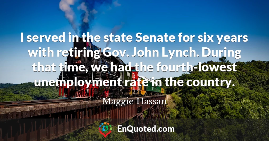 I served in the state Senate for six years with retiring Gov. John Lynch. During that time, we had the fourth-lowest unemployment rate in the country.