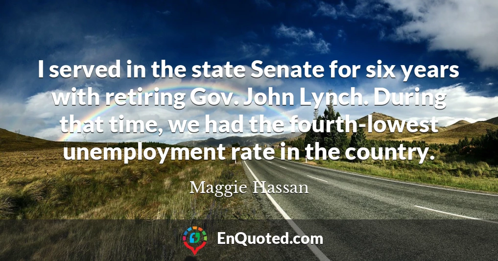 I served in the state Senate for six years with retiring Gov. John Lynch. During that time, we had the fourth-lowest unemployment rate in the country.