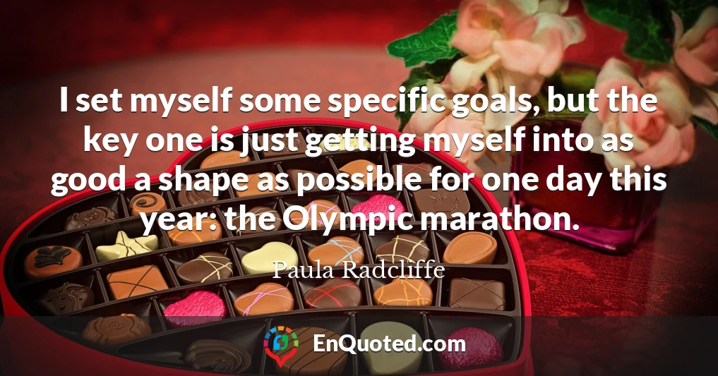 I set myself some specific goals, but the key one is just getting myself into as good a shape as possible for one day this year: the Olympic marathon.