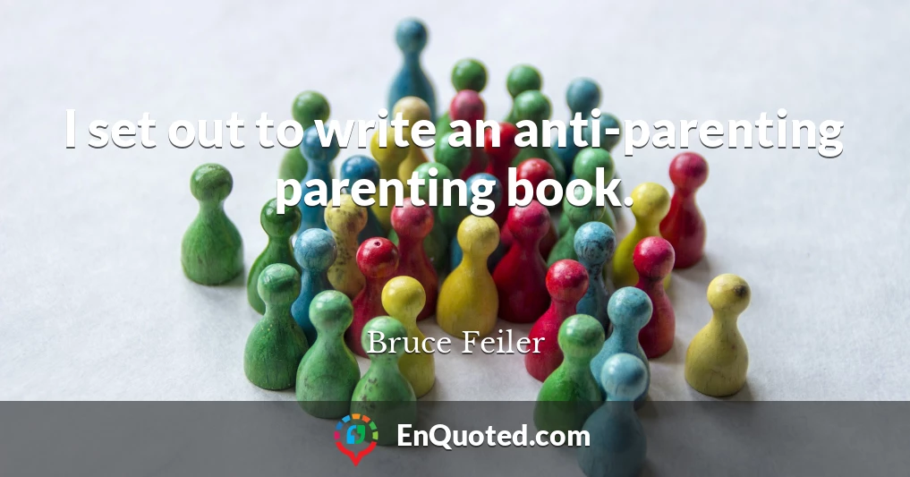 I set out to write an anti-parenting parenting book.