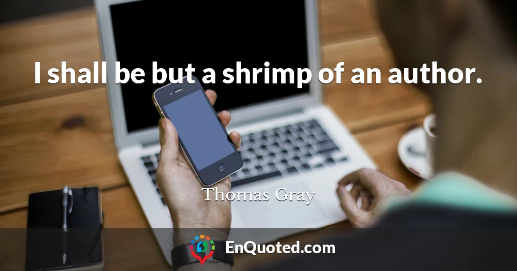 I shall be but a shrimp of an author.