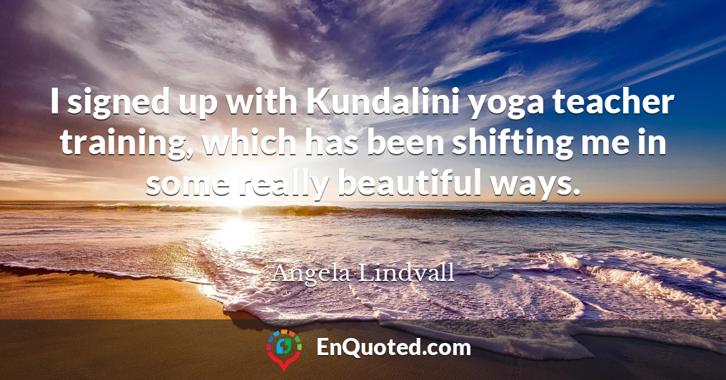 I signed up with Kundalini yoga teacher training, which has been shifting me in some really beautiful ways.