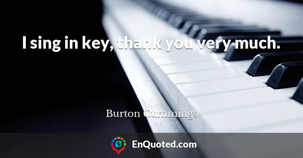 I sing in key, thank you very much.
