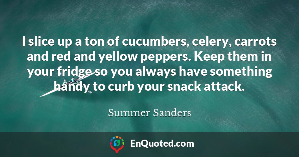 I slice up a ton of cucumbers, celery, carrots and red and yellow peppers. Keep them in your fridge so you always have something handy to curb your snack attack.