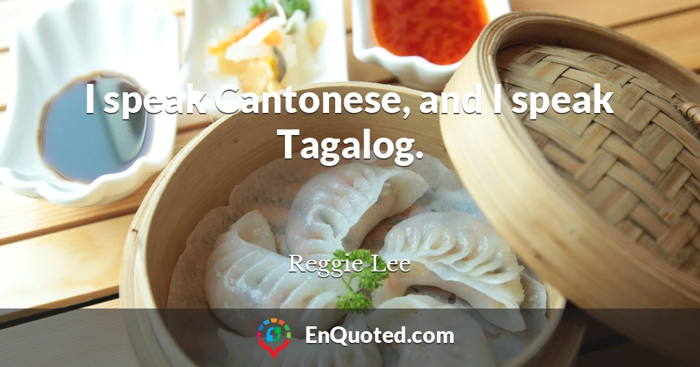 I speak Cantonese, and I speak Tagalog.