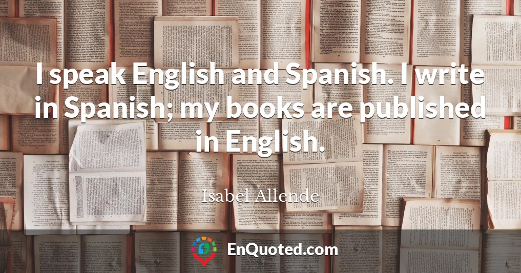 I speak English and Spanish. I write in Spanish; my books are published in English.