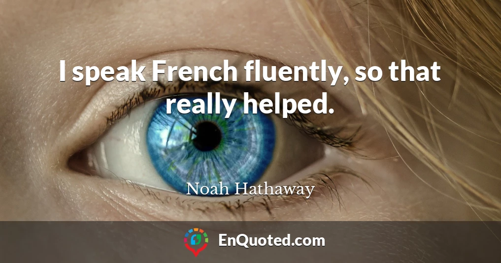 I speak French fluently, so that really helped.