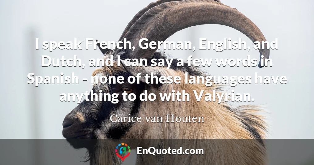 I speak French, German, English, and Dutch, and I can say a few words in Spanish - none of these languages have anything to do with Valyrian.