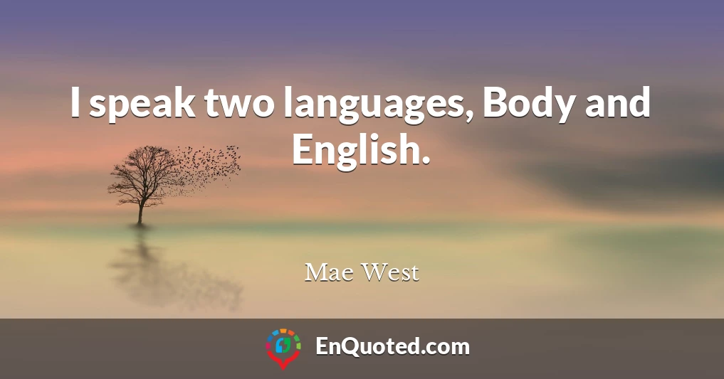 I speak two languages, Body and English.